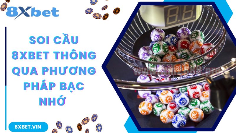 Soi cầu 8Xbet thông qua phương pháp bạc nhớ 