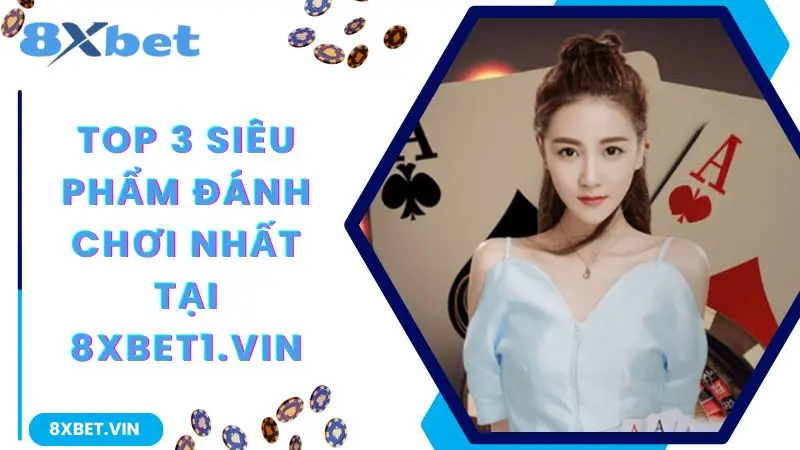 Top 3 siêu phẩm đáng chơi nhất tại 8xbet
